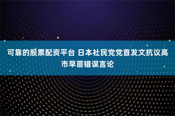 可靠的股票配资平台 日本社民党党首发文抗议高市早苗错误言论